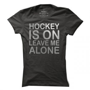 Dámské hokejové tričko Hockey is on leave me alone